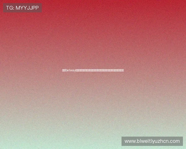 下载betway必威客户端享受极速登录和丰富游戏资源，满足不同玩家的多样化需求